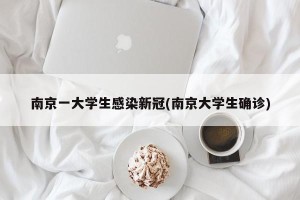 南京一大学生感染新冠(南京大学生确诊)