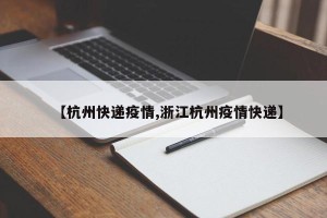 【杭州快递疫情,浙江杭州疫情快递】