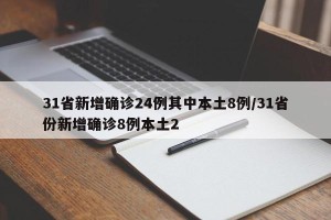 31省新增确诊24例其中本土8例/31省份新增确诊8例本土2