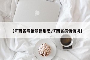 【江西省疫情最新消息,江西省疫情情况】