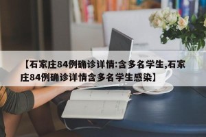 【石家庄84例确诊详情:含多名学生,石家庄84例确诊详情含多名学生感染】