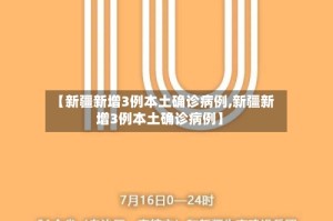 【新疆新增3例本土确诊病例,新疆新增3例本土确诊病例】