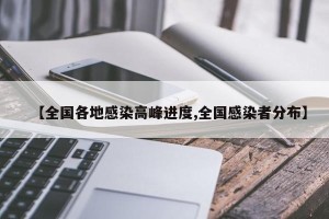 【全国各地感染高峰进度,全国感染者分布】