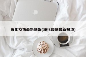 绥化疫情最新情况(绥化疫情最新报道)