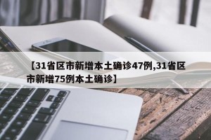 【31省区市新增本土确诊47例,31省区市新增75例本土确诊】