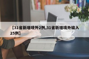 【31省新增境外2例,31省新增境外输入25例】