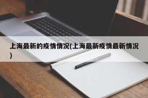上海最新的疫情情况(上海最新疫情最新情况)