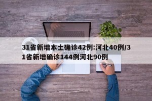 31省新增本土确诊42例:河北40例/31省新增确诊144例河北90例