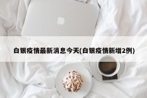 白银疫情最新消息今天(白银疫情新增2例)