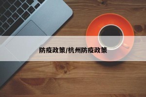 防疫政策/杭州防疫政策