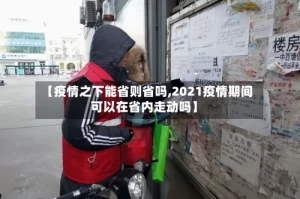 【疫情之下能省则省吗,2021疫情期间可以在省内走动吗】