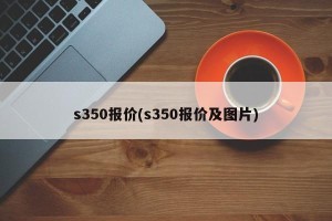 s350报价(s350报价及图片)