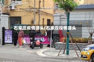 石家庄疫情源头(石家庄役情源头)