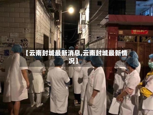 【云南封城最新消息,云南封城最新情况】-第1张图片