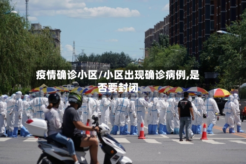 疫情确诊小区/小区出现确诊病例,是否要封闭-第2张图片