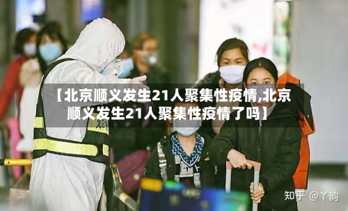 【北京顺义发生21人聚集性疫情,北京顺义发生21人聚集性疫情了吗】-第1张图片