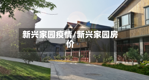 新兴家园疫情/新兴家园房价-第2张图片