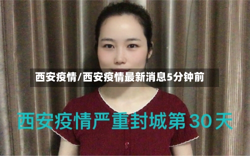 西安疫情/西安疫情最新消息5分钟前-第1张图片
