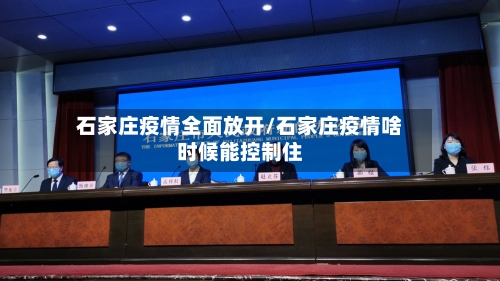 石家庄疫情全面放开/石家庄疫情啥时候能控制住-第2张图片