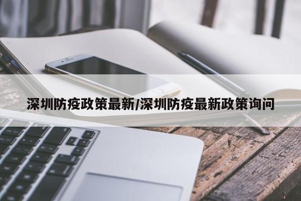深圳防疫政策最新/深圳防疫最新政策询问